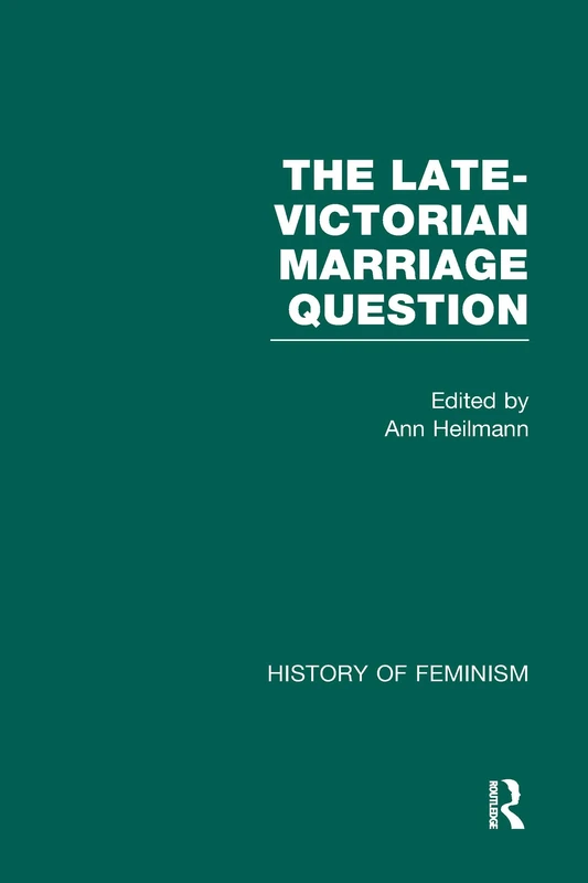 The Late Victorian Marriage Question (5 Vol. set) (History of British Feminism)