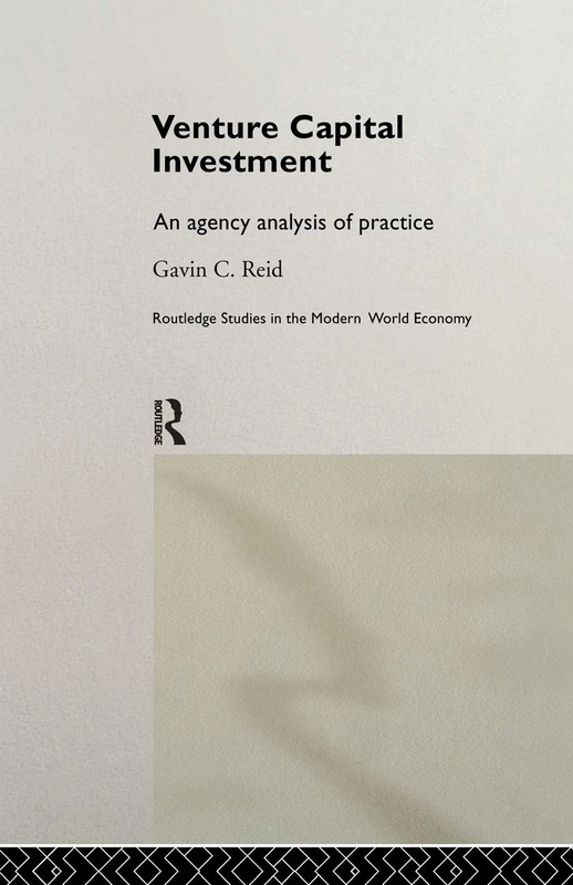 Venture Capital Investment: An Agency Analysis of UK Practice (Routledge Studies in the Modern World Economy)