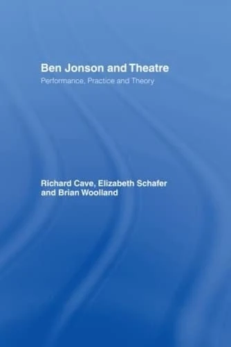Ben Jonson and Theatre: Performance, Practice and Theory