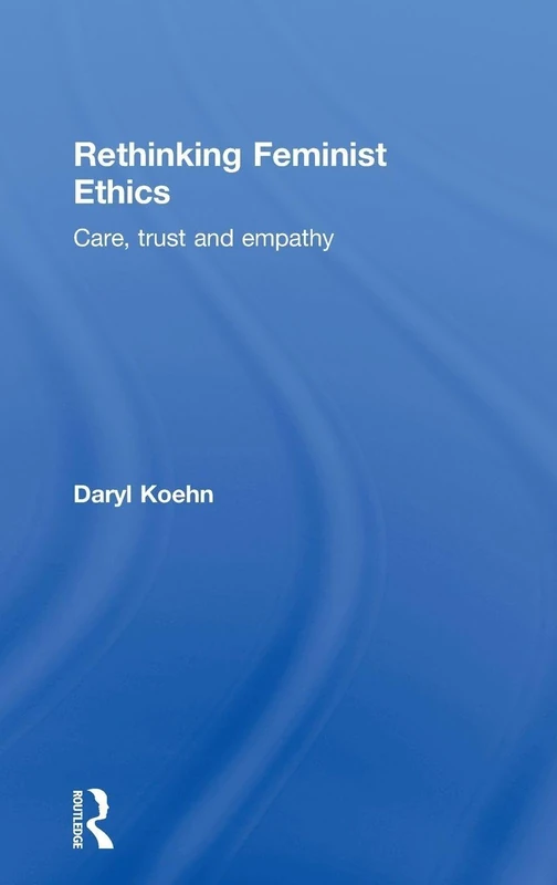 Rethinking Feminist Ethics: Care, Trust and Empathy