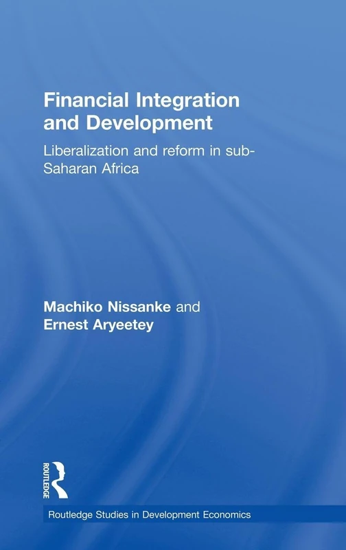 Financial Integration and Development: Liberalization and Reform in Sub-Saharan Africa (Routledge Studies in Development Economics)