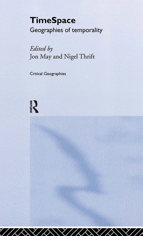 Timespace: Geographies of Temporality: 13 (Critical Geographies)