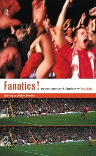 Fanatics: Power, Identity and Fandom in Football