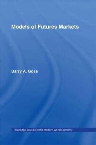 Models of Futures Markets: 18 (Routledge Studies in the Modern World Economy)