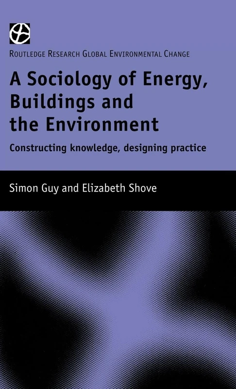 The Sociology of Energy, Buildings and the Environment: Constructing Knowledge, Designing Practice (Routledge Research Global Environmental Change Series) - Image 1