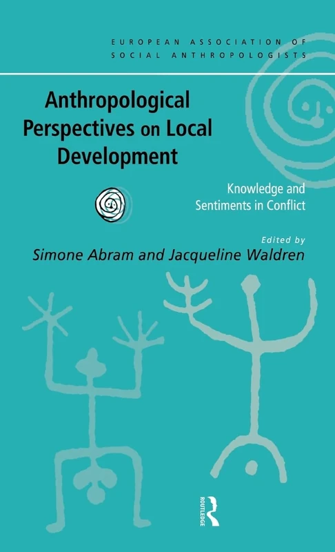 Anthropological Perspectives on Local Development: Knowledge and sentiments in conflict (European Association of Social Anthropologists)