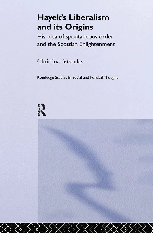 Hayek's Liberalism and Its Origins: His Idea of Spontaneous Order and the Scottish Enlightenment: 25 (Routledge Studies in Social and Political Thought)