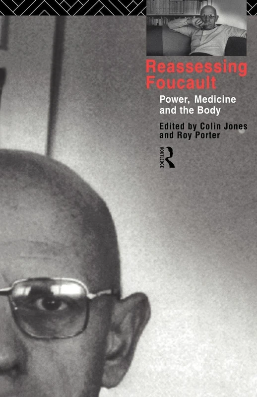 Reassessing Foucault: Power, Medicine and the Body (Routledge Studies in the Social History of Medicine)