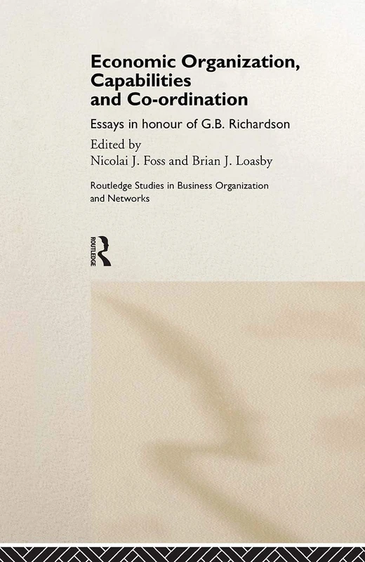 Economic Organization, Capabilities and Coordination: Essays in Honour of G.B. Richardson: 8 (Routledge Studies in Business Organizations and Networks)