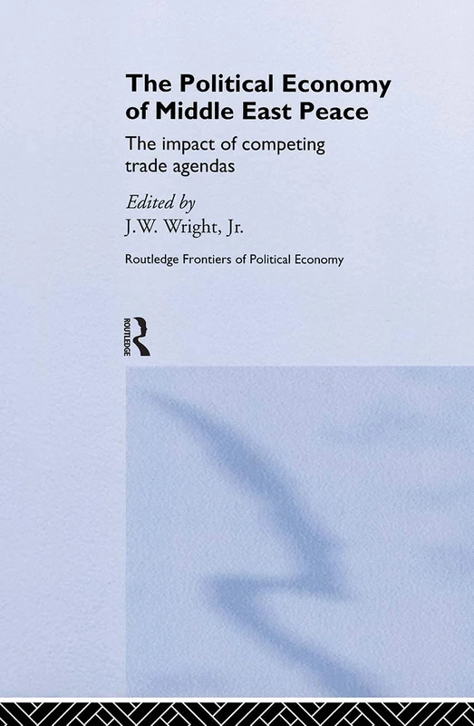 The Political Economy of Middle East Peace: The Impact of Competing Trade Agendas: 19 (Routledge Frontiers of Political Economy)