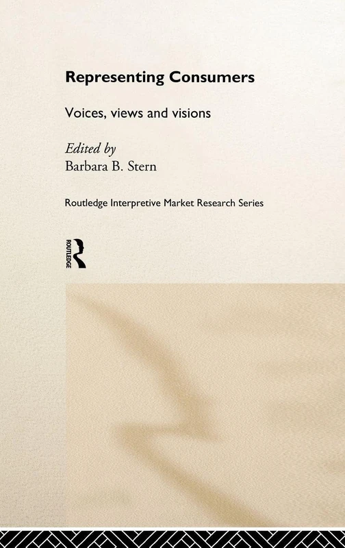Representing Consumers: Voices, Views and Visions (Routledge Interpretive Marketing Research)