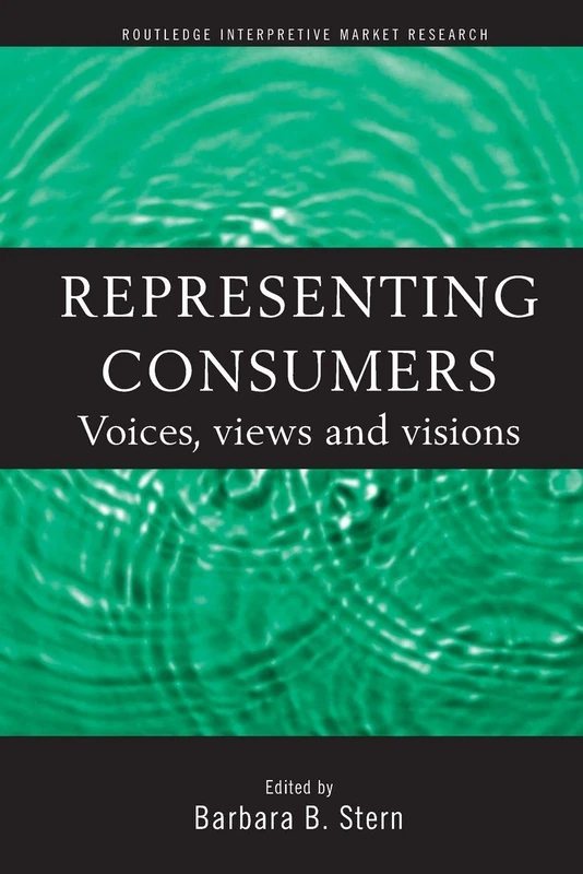 Representing Consumers: Voices, Views and Visions (Routledge Interpretive Marketing Research)