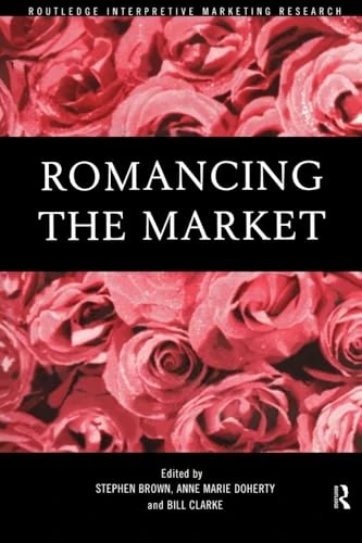 Romancing the Market (Routledge Interpretive Marketing Research) - Image 1