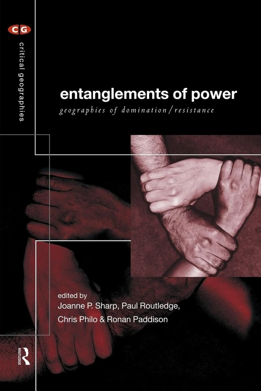 Entanglements of Power: Geographies of Domination/Resistance (Critical Geographies)