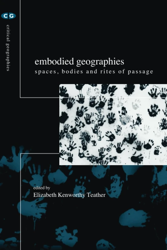 Embodied Geographies: Spaces, Bodies and Rites of Passage (Critical Geographies)