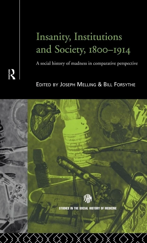 Insanity, Institutions and Society, 1800-1914: A Social History of Madness in Comparative Perspective (Routledge Studies in the Social History of Medicine)
