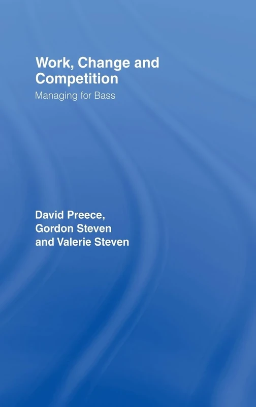 Work, Change and Competition: Managing for Bass (Management of Technology and Innovation)