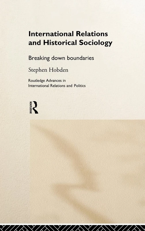 International Relations and Historical Sociology: Breaking Down Boundaries: 05 (Routledge Advances in International Relations and Global Politics) - Image 1