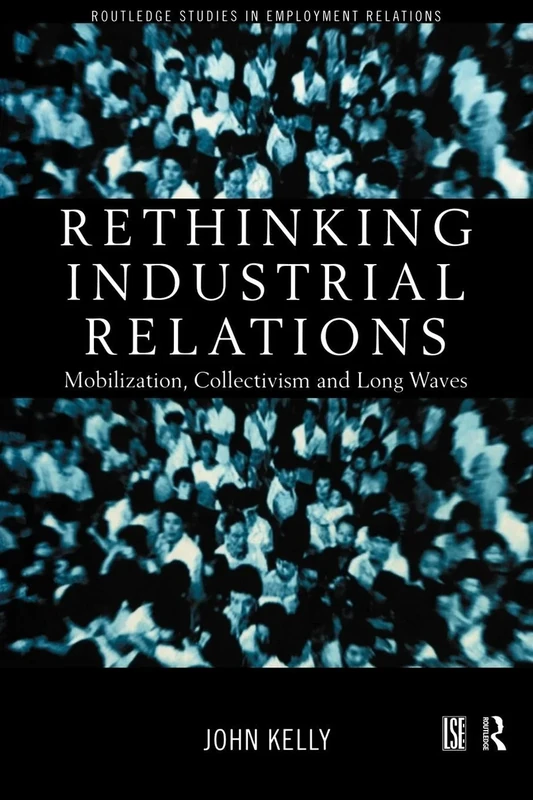 Rethinking Industrial Relations: Mobilisation, Collectivism and Long Waves (Routledge Studies in Employment Relations)