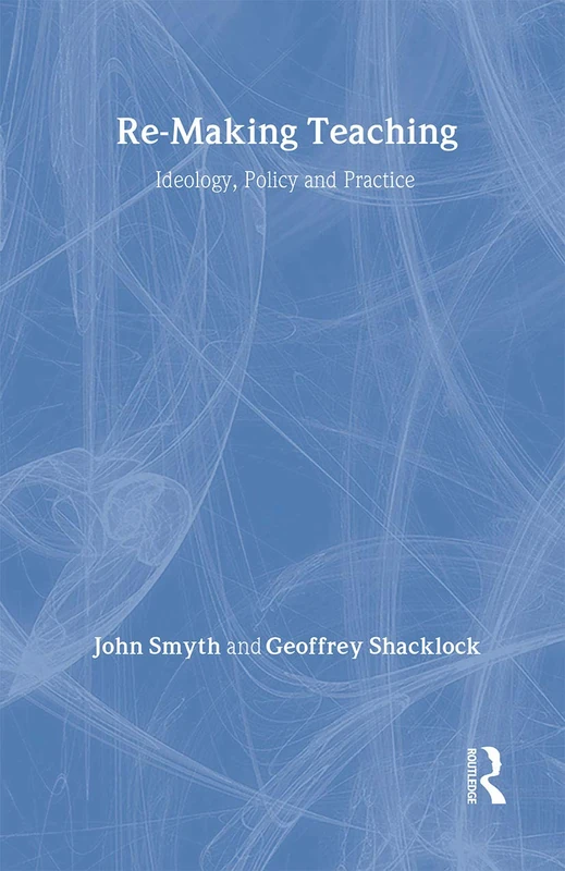 Re-Making Teaching: Ideology, Policy and Practice