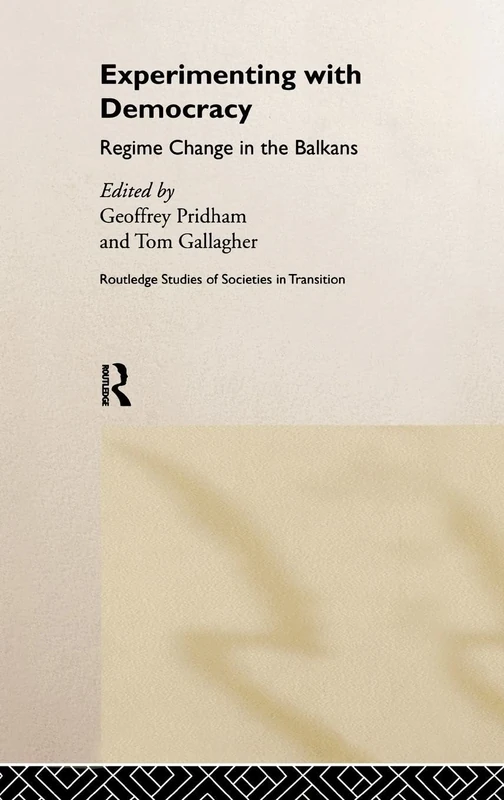 Experimenting with Democracy: Regime Change in the Balkans (Routledge Studies of Societies in Transition)