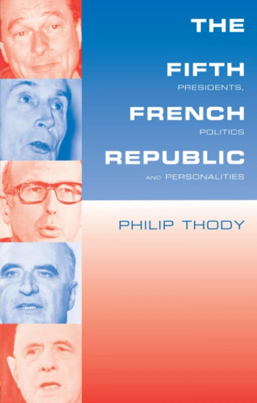 The Fifth French Republic: Presidents, Politics and Personalities: A Study of French Political Culture
