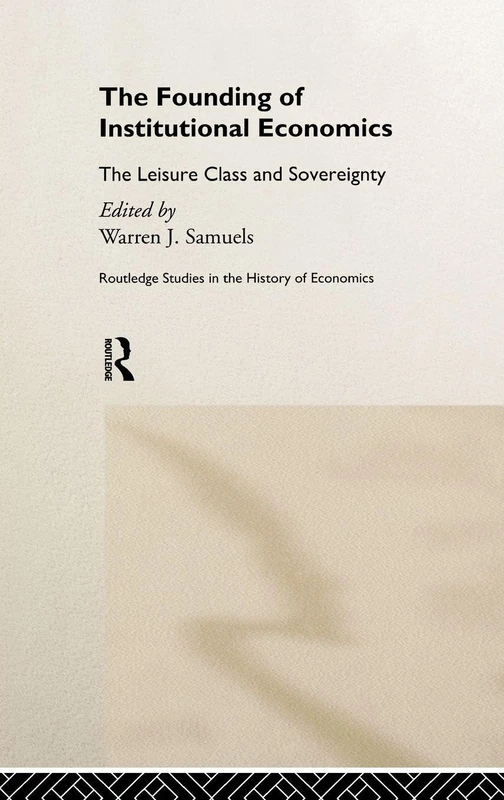 The Founding of Institutional Economics: The Leisure Class and Sovereignty (Routledge Studies in the History of Economics)