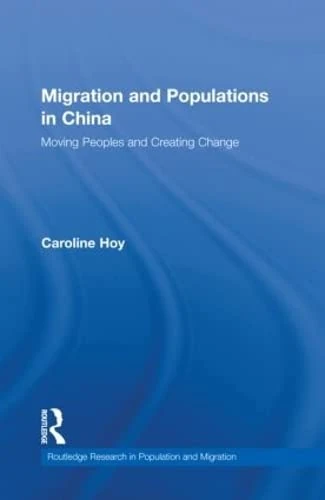 Migration and Populations in China: Moving Peoples and Creating Change (Routledge Research in Population and Migration)