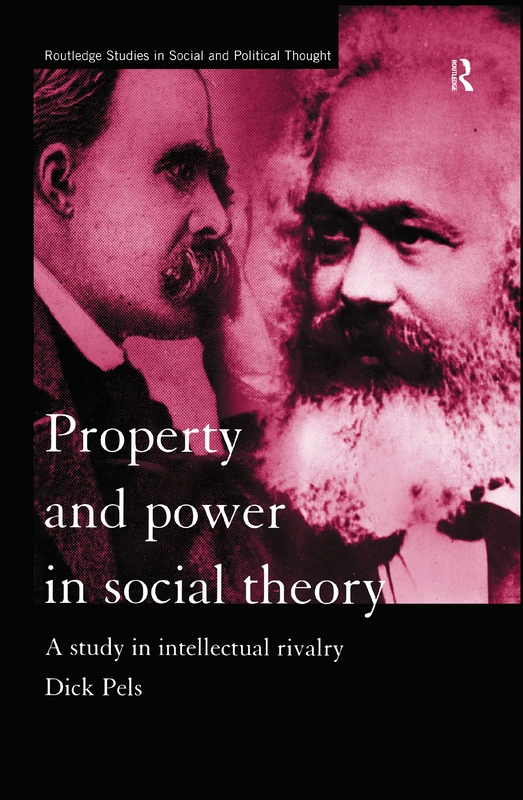 Property and Power in Social Theory: A Study in Intellectual Rivalry: 14 (Routledge Studies in Social and Political Thought)