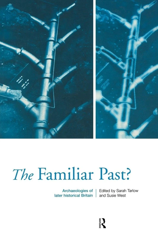 Familiar Past?: Archaeologies of Britain 1550-1950: Archaeologies of Later Historical Britain