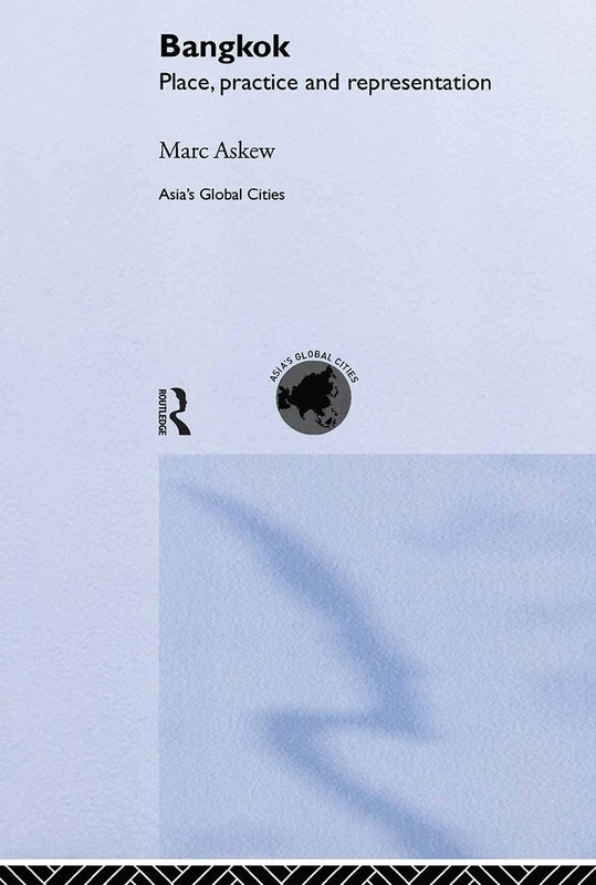 Bangkok: Place, Practice and Representation (Asia's Transformations/Asia's Great Cities)
