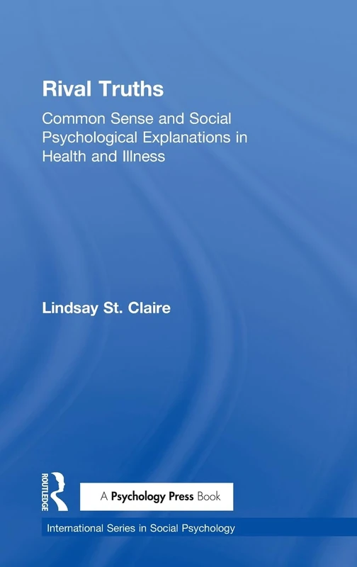 Rival Truths: Common Sense and Social Psychological Explanations in Health and Illness (International Series in Social Psychology)