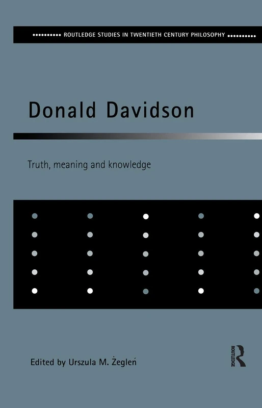 Donald Davidson: Truth, Meaning and Knowledge (Routledge Studies in Twentieth-Century Philosophy)