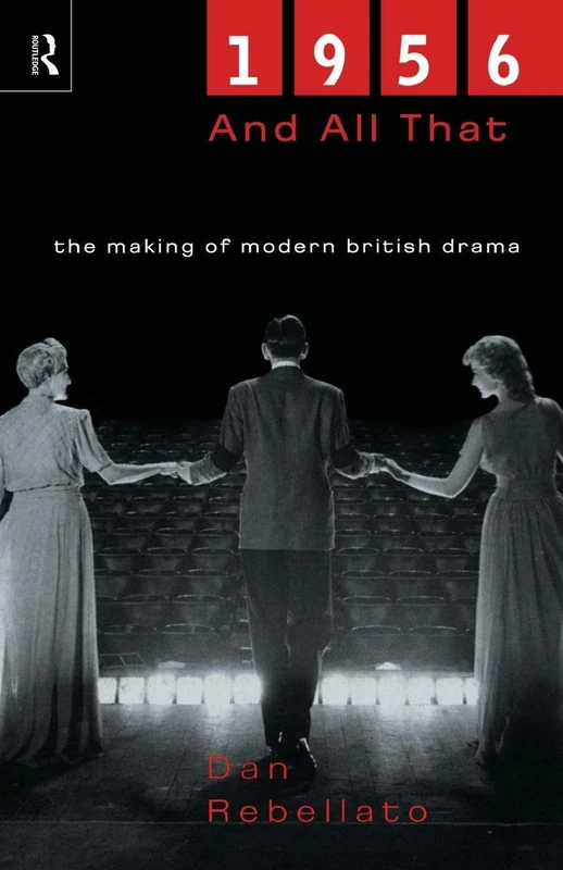 Routledge 1956 and All That: The Making of Modern British Drama