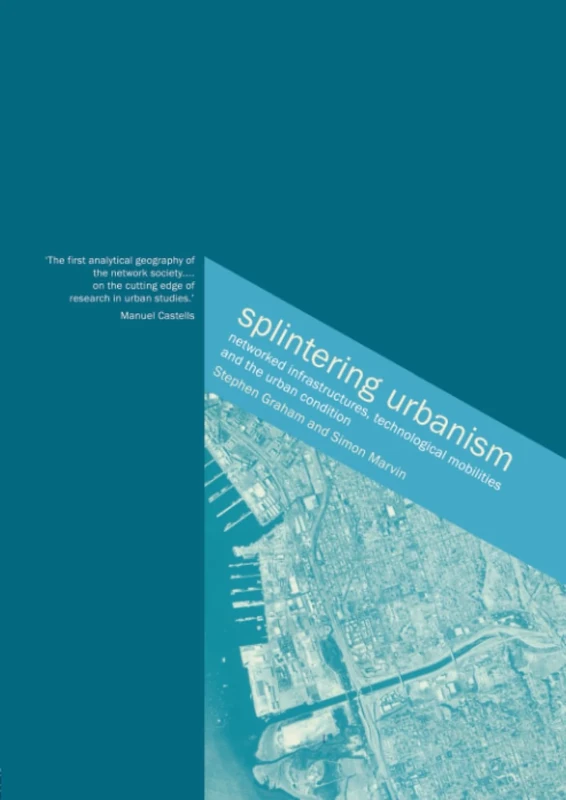 Splintering Urbanism: Networked Infrastructures, Technological Mobilities and the Urban Condition