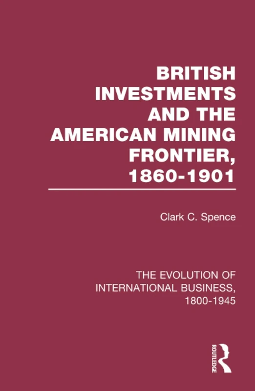 British Investments and the American Mining Frontier 1860–1901 V2: 2 (The Rise of International Business)