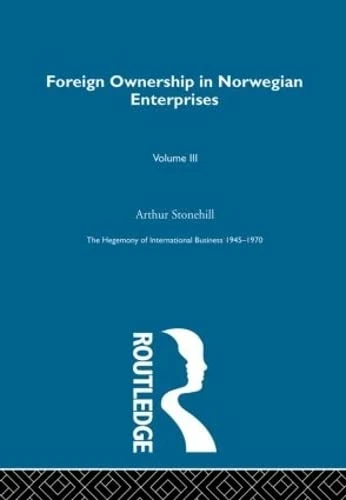 Foreign Ownership Norwegn Ent: The Hegemony of International Business 1945-1970: 3 (The Rise of International Business)