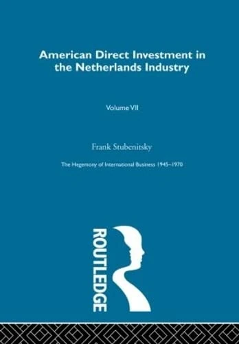American Dir Invest Netherland: The Hegemony of International Business 1945-1970: 7 (The Rise of International Business)