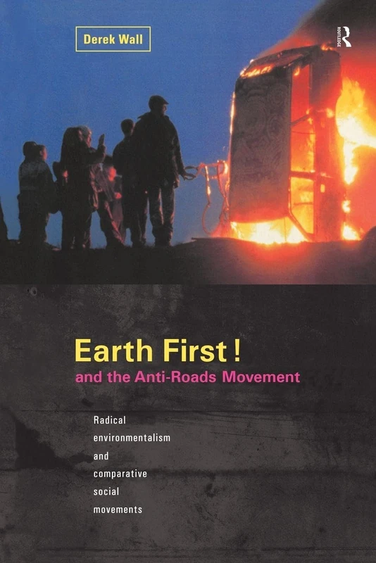Earth First! and the Anti-Roads Movement: Radical environmentalism and comparative social movements