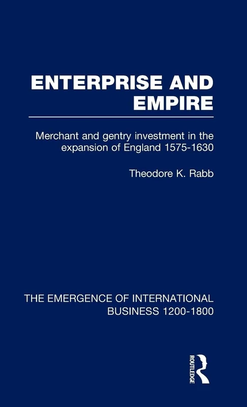 Enterprise & Empire V3: Merchant and Gentry Investment in the Expansion of England, 1575-1630: 3 (The Rise of International Business)