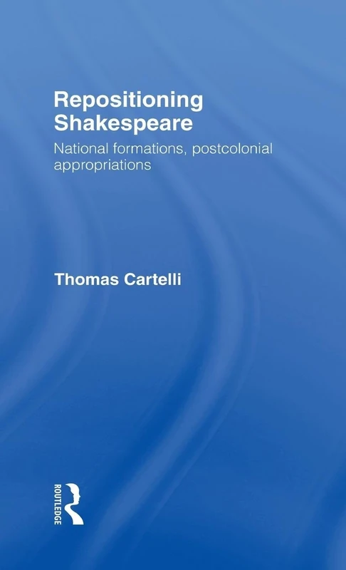 Repositioning Shakespeare: National Formations, Postcolonial Appropriations (Routledge Research in Shakespeare & Renaissance Studies)