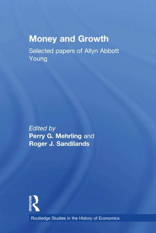 Money and Growth: Selected Papers of Allyn Abbott Young: 30 (Routledge Studies in the History of Economics)