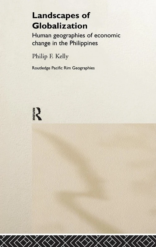 Landscapes of Globalization: Human Geographies of Economic Change in the Philippines: 1 (Routledge Pacific Rim Geographies)