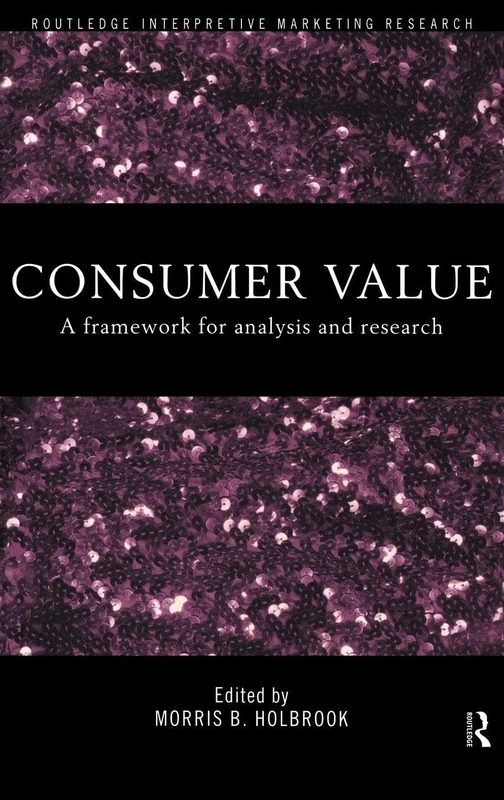 Consumer Value: A Framework for Analysis and Research (Routledge Interpretive Market Research Series)