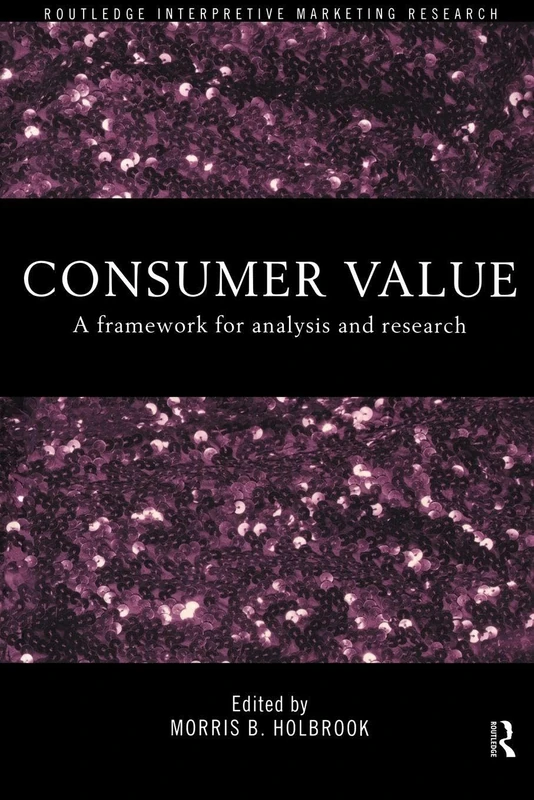 Consumer Value: A Framework for Analysis and Research (Routledge Interpretive Market Research)