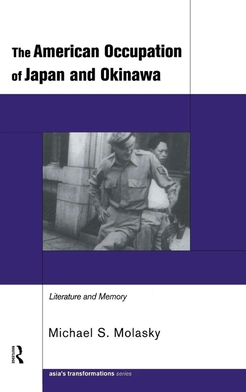 The American Occupation of Japan and Okinawa: Literature and Memory (Routledge Studies in Asia's Transformations)