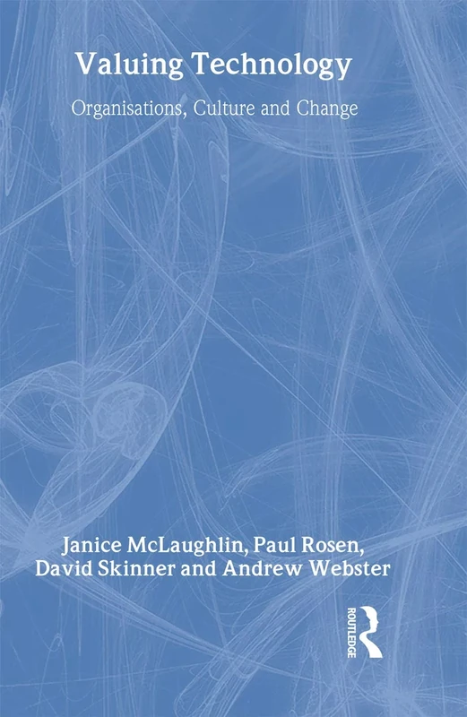 Valuing Technology: Organisations, Culture and Change (The Management of Technology and Innovation)