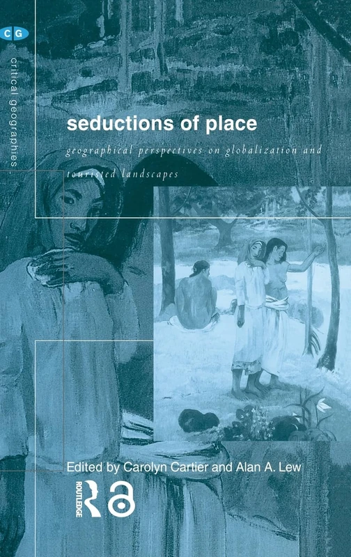 Seductions of Place: Geographical Perspectives on Globalization and Touristed Landscapes (Critical Geographies)