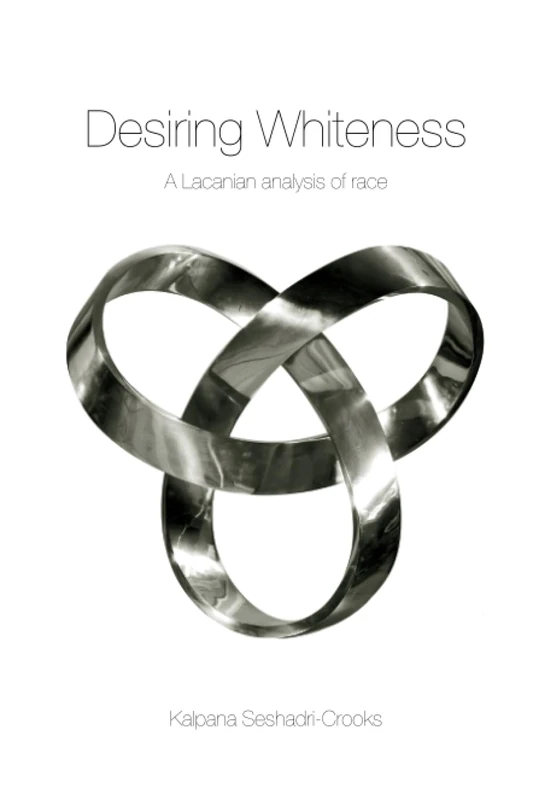 Desiring Whiteness: A Lacanian Analysis of Race (Opening Out: Feminism for Today)