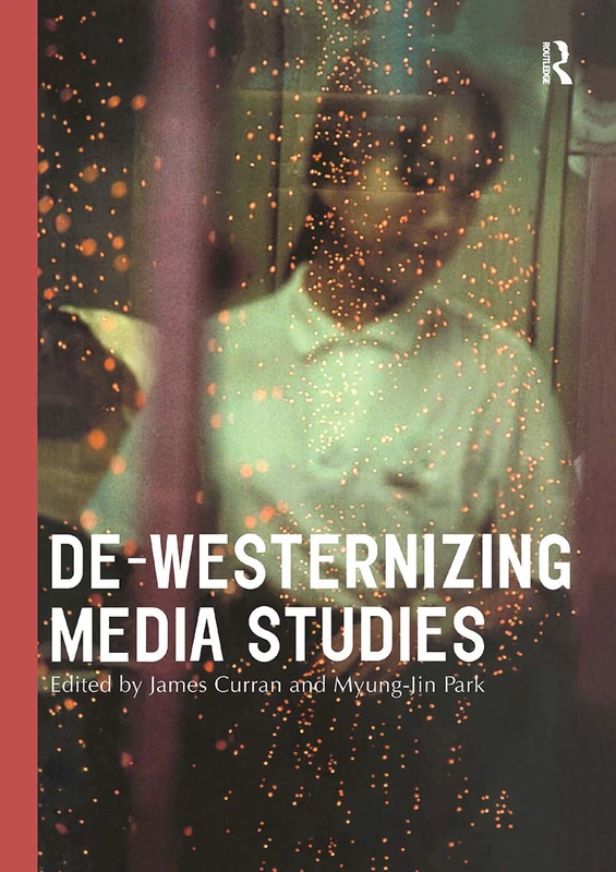 De-Westernizing Media Studies (Communication and Society)